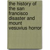 The History Of The San Francisco Disaster And Mount Vesuvius Horror by Opie Percival Read