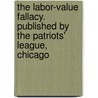 The Labor-Value Fallacy. Published By The Patriots' League, Chicago door Moses Lewis Scudder