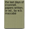 The Last Days Of O'Connell, Papers Written, Or Ed., By W.B. Maccabe door William Bernard Maccabe