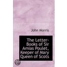The Letter-Books Of Sir Amias Poulet, Keeper Of Mary Queen Of Scots by John Morris