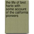 The Life Of Bret Harte With Some Account Of The California Pioneers