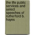 The Life Public Services And Select Speeches Of Rutherford B. Hayes