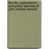 The Life, Explorations, And Public Services Of John Charles Fremont by Charles Wentworth Upham