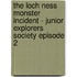 The Loch Ness Monster Incident - Junior Explorers Society Episode 2