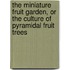 The Miniature Fruit Garden, Or The Culture Of Pyramidal Fruit Trees