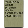 The Music Of William Schuman, Vincent Persichetti, And Peter Mennin door Walter Simmons