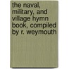 The Naval, Military, And Village Hymn Book, Compiled By R. Weymouth door Military Naval
