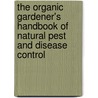 The Organic Gardener's Handbook of Natural Pest and Disease Control by Fern Marshall Bradley