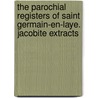 The Parochial Registers Of Saint Germain-En-Laye. Jacobite Extracts by C.E. Lart