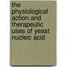 The Physiological Action And Therapeutic Uses Of Yeast Nucleic Acid door Victor Clarence Vaughan
