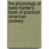 The Physiology Of Taste Harder's Book Of Practical American Cookery by Jules Arthur Harder