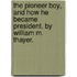 The Pioneer Boy, And How He Became President. By William M. Thayer.