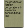 The Position Of Foreign Corporations In American Constitutional Law door Gerard Carl Henderson