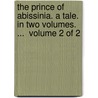 The Prince Of Abissinia. A Tale. In Two Volumes. ...  Volume 2 Of 2 by Unknown