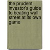 The Prudent Investor's Guide to Beating Wall Street at Its Own Game by Jr. John J. Bowen