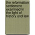The Reformation Settlement Examined In The Light Of History And Law
