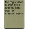 The Registration Of Land Titles And The Land Court Of Massachusetts door Massachusetts. Land Court
