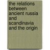The Relations Between Ancient Russia And Scandinavia And The Origin door Vilhelm Thomsen