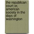 The Republican Court Or, American Society in the Days of Washington