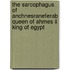 The Sarcophagus Of Anchnesraneferab Queen Of Ahmes Ii King Of Egypt