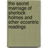 The Secret Marriage Of Sherlock Holmes And Other Eccentric Readings