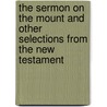 The Sermon On The Mount And Other Selections From The New Testament by James M. Pryse