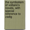 The Symbolism Of Voltaire's Novels, With Special Reference To Zadig by William Raleigh Price