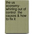 The Us Economy- Whirling Out Of Control  The Causes & How To Fix It