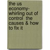 The Us Economy- Whirling Out Of Control  The Causes & How To Fix It by Richard Banko