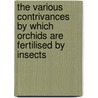 The Various Contrivances By Which Orchids Are Fertilised By Insects by Professor Charles Darwin