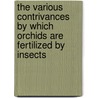 The Various Contrivances By Which Orchids Are Fertilized By Insects by Professor Charles Darwin