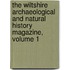 The Wiltshire Archaeological And Natural History Magazine, Volume 1