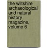 The Wiltshire Archaeological And Natural History Magazine, Volume 6 by Edward Hungerford Goddard