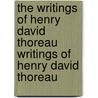 The Writings of Henry David Thoreau Writings of Henry David Thoreau door Kevin P. Vananglen