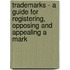 Trademarks - A Guide For Registering, Opposing And Appealing A Mark