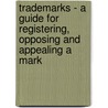 Trademarks - A Guide For Registering, Opposing And Appealing A Mark door Lynn Bout