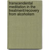Transcendental Meditation In The Treatment/Recovery From Alcoholism door David F. O'Connell