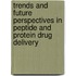 Trends and Future Perspectives in Peptide and Protein Drug Delivery
