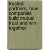 Trusted Partners, How Companies Build Mutual Trust And Win Together by Jordan D. Lewis