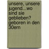 Unsere, unsere Jugend...Wo sind sie geblieben? Geboren in den 30ern by Uwe Schieferdecker