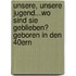 Unsere, unsere Jugend...Wo sind sie geblieben? Geboren in den 40ern