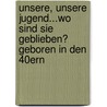 Unsere, unsere Jugend...Wo sind sie geblieben? Geboren in den 40ern by Kurt Wünsch
