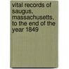 Vital Records of Saugus, Massachusetts, to the End of the Year 1849 door Saugus Massachusetts