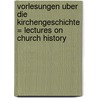 Vorlesungen Uber die Kirchengeschichte = Lectures on Church History door Ulrich Barth