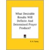 What Desirable Results Will Definite And Determined Prayer Produce? door Ruben A. Torrey