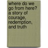 Where Do We Go from Here? a Story of Courage, Redemption, and Truth door Patricia Bonelli