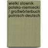 Wielki Slownik Polsko-Niemiecki / Großwörterbuch Polnisch-Deutsch door Onbekend