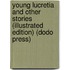 Young Lucretia and Other Stories (Illustrated Edition) (Dodo Press)