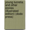 Young Lucretia and Other Stories (Illustrated Edition) (Dodo Press) by Mary Eleanor Wilkins Freeman