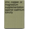 Zinc, Copper, Or Magnesium Supplementation Against Cadmium Toxicity by Zorica Plamenac Bulat